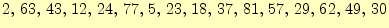 $\displaystyle 2,\,63,\,43,\,12,\,24,\,77,\,5,\,23,\,18,\,37,\,81,\,57,\,29,\,62,\,49,\,30$