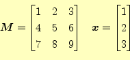 \begin{equation*}\begin{aligned}& \boldsymbol{M}= \begin{bmatrix}1 & 2 & 3 \\ 4 ...
...symbol{x}= \begin{bmatrix}1 \\ 2 \\ 3 \end{bmatrix} \end{aligned}\end{equation*}