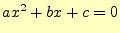 $ ax^2+bx+c=0$