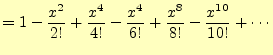 $\displaystyle =1-\frac{x^2}{2!}+\frac{x^4}{4!}-\frac{x^4}{6!}+\frac{x^8}{8!}-\frac{x^{10}}{10!}+\cdots$