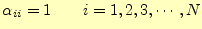 $\displaystyle \alpha_{ii}=1 \qquad i=1,2,3,\cdots,N$