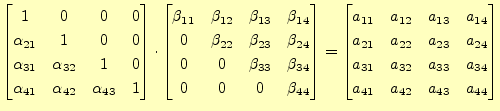 $\displaystyle \begin{bmatrix}1 & 0 & 0 & 0 \\ \alpha_{21} & 1 & 0 & 0 \\ \alpha...
...1} & a_{32} & a_{33} & a_{34}\\ a_{41} & a_{42} & a_{43} & a_{44} \end{bmatrix}$