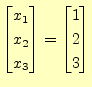 $\displaystyle \begin{bmatrix}x_1 \\ x_2 \\ x_3 \end{bmatrix} = \begin{bmatrix}1 \\ 2 \\ 3 \end{bmatrix}$