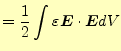 $\displaystyle =\frac{1}{2}\int\varepsilon \boldsymbol{E}\cdot\boldsymbol{E}dV$