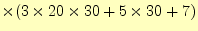 $\displaystyle \times(3\times20\times30+5\times30+7)$