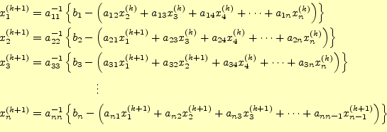 \begin{equation*}\begin{aligned}&x_1^{(k+1)}=a_{11}^{-1}\left\{b_1-\left( a_{12}...
...)}+\cdots+a_{nn-1}x_{n-1}^{(k+1)}\right)\right\} \\ \end{aligned}\end{equation*}