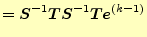 $\displaystyle =\boldsymbol{S}^{-1}\boldsymbol{T}\boldsymbol{S}^{-1}\boldsymbol{T}\boldsymbol{e}^{(k-1)}$