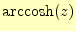 $ \mathrm{arccosh}(z)$