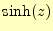 $ \sinh(z)$