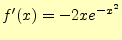 $\displaystyle f^\prime(x)=-2xe^{-x^2}$