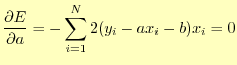 $\displaystyle \if 11 \frac{\partial E}{\partial a} \else \frac{\partial^{1} E}{\partial a^{1}}\fi =-\sum_{i=1}^N 2(y_i-ax_i-b)x_i=0$