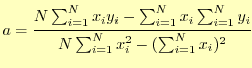 $\displaystyle a=\cfrac {N\sum_{i=1}^N x_iy_i-\sum_{i=1}^N x_i\sum_{i=1}^N y_i} {N\sum_{i=1}^N x_i^2-(\sum_{i=1}^N x_i)^2}$