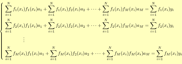 \begin{equation*}\left\{ \begin{aligned}&\sum_{i=1}^N f_1(x_i)f_1(x_i)a_1+ \sum_...
...M(x_i)f_M(x_i)a_M =\sum_{i=1}^N f_M(x_i)y_i \end{aligned} \right.\end{equation*}