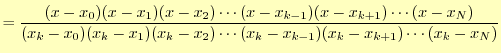 $\displaystyle =\frac{(x-x_0)(x-x_1)(x-x_2)\cdots(x-x_{k-1})(x-x_{k+1})\cdots(x-x_N)} {(x_k-x_0)(x_k-x_1)(x_k-x_2)\cdots(x_k-x_{k-1})(x_k-x_{k+1})\cdots(x_k-x_N)}$