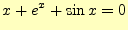 $\displaystyle x+e^x+\sin x=0$