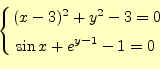 \begin{equation*}\left\{ \begin{aligned}&(x-3)^2+y^2-3=0\\ &\sin x+e^{y-1}-1=0 \end{aligned} \right.\end{equation*}