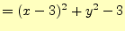 $\displaystyle =(x-3)^2+y^2-3$