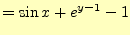 $\displaystyle =\sin x+e^{y-1}-1$