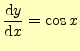 $\displaystyle \frac{\mathrm{d}y}{\mathrm{d}x}=\cos x$