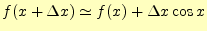 $\displaystyle f(x+\Delta x)\simeq f(x)+\Delta x\cos x$