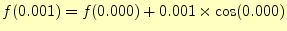 $ f(0.001)=f(0.000)+0.001\times\cos(0.000)$