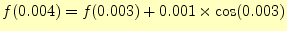 $ f(0.004)=f(0.003)+0.001\times\cos(0.003)$