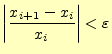 $\displaystyle \left\vert\frac{x_{i+1}-x_i}{x_i}\right\vert<\varepsilon$