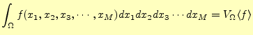 $\displaystyle \int_\Omega f(x_1,x_2,x_3,\cdots,x_M)dx_1dx_2dx_3\cdots dx_M= V_{\Omega}\langle f \rangle$