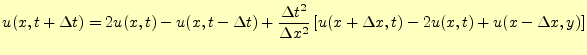 $\displaystyle u(x,t+\Delta t)= 2u(x,t)-u(x,t-\Delta t)+ \frac{\Delta t^2}{\Delta x^2}\left[ u(x+\Delta x,t)-2u(x,t)+u(x-\Delta x,y) \right]$