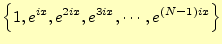 $\displaystyle \left\{1,e^{ix},e^{2ix},e^{3ix},\cdots,e^{(N-1)ix}\right\}$