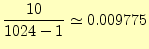 $\displaystyle \frac{10}{1024-1}\simeq0.009775$