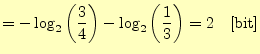 $\displaystyle = -\log_2\left(\frac{3}{4}\right)-\log_2\left(\frac{1}{3}\right)=2\quad\mathrm{[bit]}$