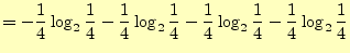 $\displaystyle =-\frac{1}{4}\log_2\frac{1}{4}-\frac{1}{4}\log_2\frac{1}{4}-\frac{1}{4}\log_2\frac{1}{4}-\frac{1}{4}\log_2\frac{1}{4}$