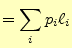 $\displaystyle =\sum_ip_i\ell_i$