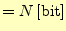 $\displaystyle =N\,\mathrm{[bit]}$