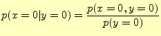 $\displaystyle p(x=0\vert y=0)=\frac{p(x=0,y=0)}{p(y=0)}$