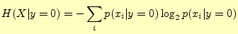 $\displaystyle H(X\vert y=0)=-\sum_i p(x_i\vert y=0)\log_2 p(x_i\vert y=0)$