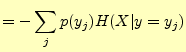 $\displaystyle =-\sum_j p(y_j)H(X\vert y=y_j)$