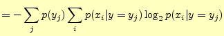 $\displaystyle =-\sum_jp(y_j)\sum_ip(x_i\vert y=y_j)\log_2p(x_i\vert y=y_j)$