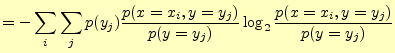 $\displaystyle =-\sum_i\sum_jp(y_j)\frac{p(x=x_i,y=y_j)}{p(y=y_j)} \log_2\frac{p(x=x_i,y=y_j)}{p(y=y_j)}$