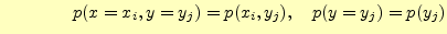$\displaystyle \qquad\qquad p(x=x_i,y=y_j)=p(x_i,y_j),\quad p(y=y_j)=p(y_j)$