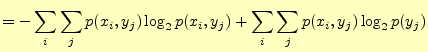 $\displaystyle =-\sum_i \sum_j p(x_i,y_j)\log_2 p(x_i,y_j) +\sum_i \sum_j p(x_i,y_j)\log_2 p(y_j)$