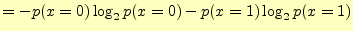 $\displaystyle =-p(x=0)\log_2 p(x=0)-p(x=1)\log_2 p(x=1)$