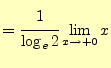 $\displaystyle =\cfrac{1}{\log_e2}\lim_{x\to +0}x$