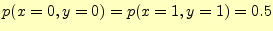 $ p(x=0,y=0)=p(x=1,y=1)=0.5$