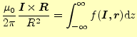 $\displaystyle \frac{\mu_0}{2\pi}\frac{\boldsymbol{I}\times\boldsymbol{R}}{R^2}=\int_{-\infty}^\infty f(\boldsymbol{I},\boldsymbol{r})\mathrm{d}z$