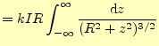 $\displaystyle =kIR\int_{-\infty}^\infty\frac{\mathrm{d}z}{(R^2+z^2)^{3/2}}$