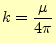 $\displaystyle k=\frac{\mu}{4\pi}$