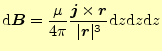 $\displaystyle \mathrm{d}\boldsymbol{B}=\frac{\mu}{4\pi}\frac{\boldsymbol{j}\times\boldsymbol{r}}{\vert\boldsymbol{r}\vert^3}\mathrm{d}z\mathrm{d}z\mathrm{d}z$