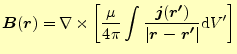 $\displaystyle \boldsymbol{B}(\boldsymbol{r})=\nabla\times \left[\frac{\mu}{4\pi...
...dsymbol{r^\prime})}{\vert\boldsymbol{r-r^\prime}\vert}\mathrm{d}V^\prime\right]$